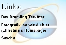 Textfeld: Links:Das Drmling Tee-AterFotografik, so wie du bist.
(Christinas Homepage)Sascha
